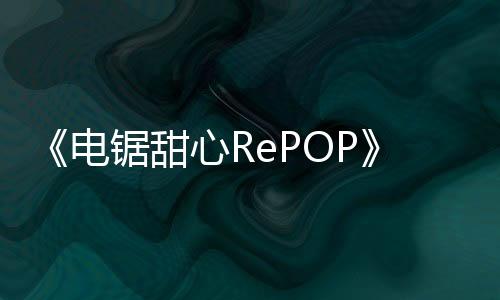 《電鋸甜心RePOP》免費(fèi)更新將于2月初上線(xiàn) 添加照片模式