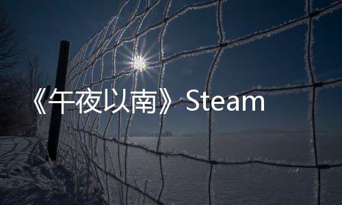 《午夜以南》Steam特別好評 出乎意料的好玩！