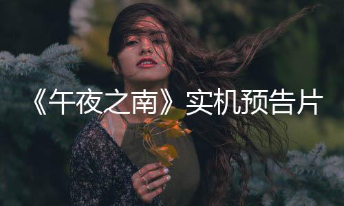 《午夜之南》實(shí)機(jī)預(yù)告片 展示主角和她的新伙伴鯰魚