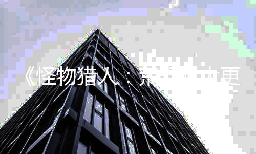 《怪物獵人：荒野》大更新前將有2次服務器維護
