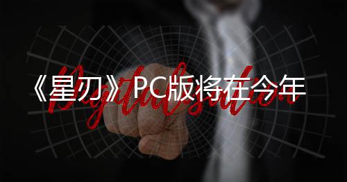 《星刃》PC版將在今年推出 ShiftUp計(jì)劃發(fā)布更多DLC