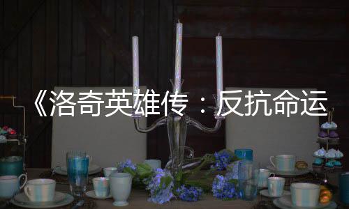 《洛奇英雄傳：反抗命運》A測將于6月在Steam平臺進行