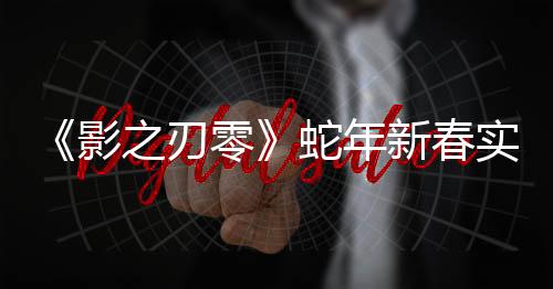 《影之刃零》蛇年新春實機PV公開 雙蛇大破七星陣！