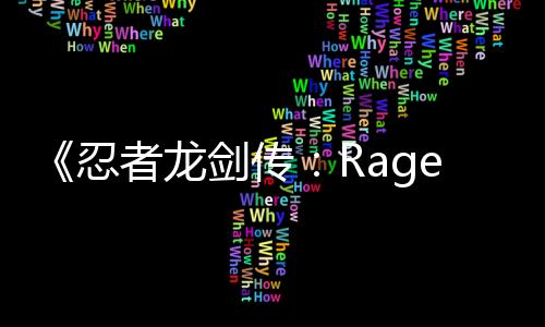 《忍者龍劍傳：Ragebound》第二名可操作角色公開(kāi) 系列經(jīng)典反派勢(shì)力九守!
