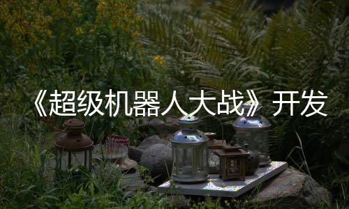《超級機器人大戰(zhàn)》開發(fā)商宣布更名：萬代南夢宮Forge Digitals