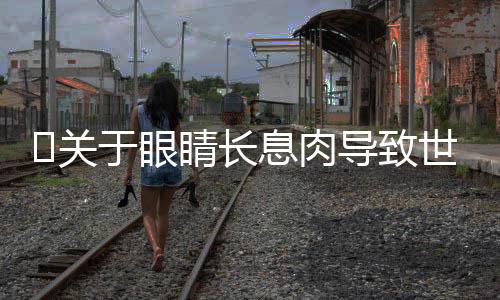 ?關于眼睛長息肉導致世界模糊多年的深度探究