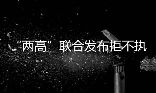 “兩高”聯(lián)合發(fā)布拒不執(zhí)行判決、裁定罪典型案例