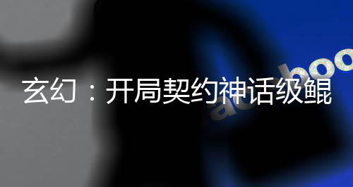 玄幻：開局契約神話級鯤鵬！