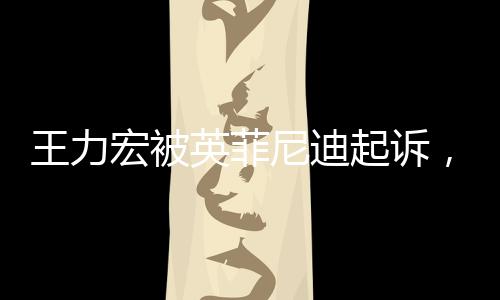 王力宏被英菲尼迪起訴，昔日代言風(fēng)云再現(xiàn)