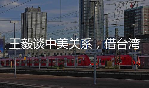 王毅談中美關(guān)系，借臺灣生事是給日本找事，也是損害中美關(guān)系之舉