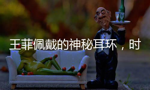 王菲佩戴的神秘耳環(huán)，時尚界的蝦片新寵
