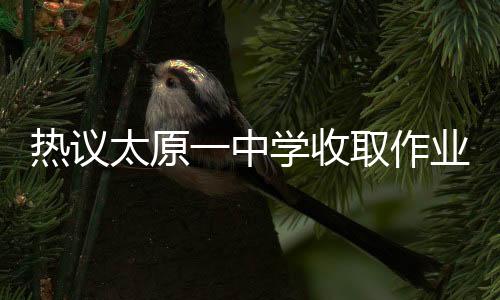 熱議太原一中學(xué)收取作業(yè)打印費(fèi)事件，涉及問(wèn)題探討與反響