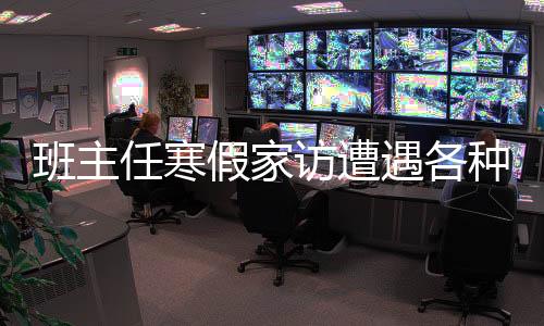班主任寒假家訪遭遇各種理由拒絕，深度探究背后的原因與應(yīng)對(duì)之策