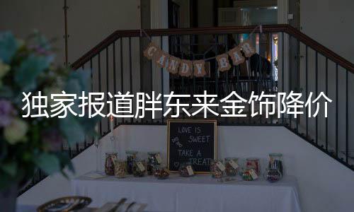獨家報道胖東來金飾降價風潮來襲，百元優(yōu)惠引人矚目