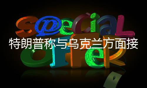特朗普稱與烏克蘭方面接近達(dá)成協(xié)議，俄烏危機(jī)有望緩解？