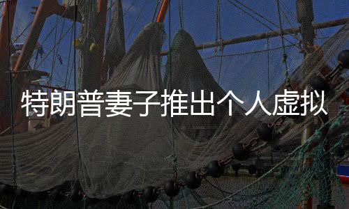 特朗普妻子推出個(gè)人虛擬幣，全新數(shù)字貨幣風(fēng)潮引領(lǐng)者