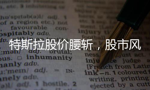 特斯拉股價(jià)腰斬，股市風(fēng)云與市場(chǎng)洞察