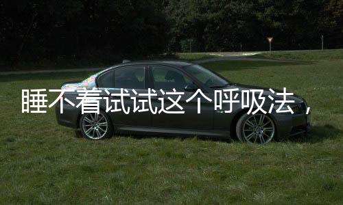 睡不著試試這個呼吸法，如何通過一二三四呼吸法調(diào)整睡眠節(jié)律？