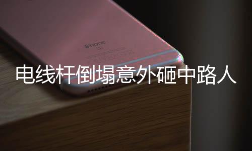 電線桿倒塌意外砸中路人，事故處置與社會關(guān)切引發(fā)廣泛關(guān)注