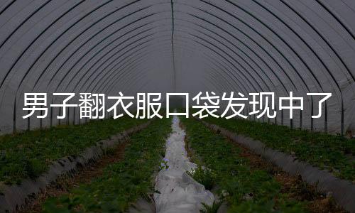 男子翻衣服口袋發(fā)現(xiàn)中了1800萬大獎，命運改變的一刻！