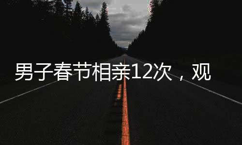 男子春節(jié)相親12次，觀看哪吒2達八次——當代相親文化下的獨特現(xiàn)象