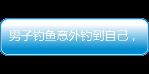 男子釣魚意外釣到自己，奇妙經歷引發(fā)熱議