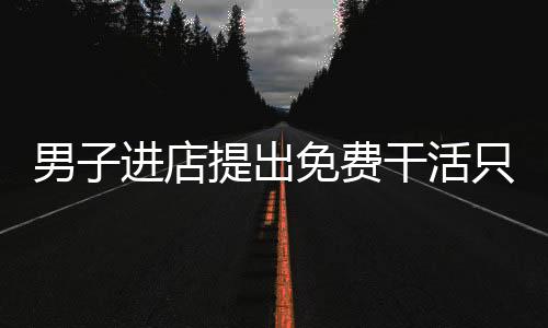 男子進(jìn)店提出免費(fèi)干活只求有口飯吃，人間冷暖與社會(huì)關(guān)懷