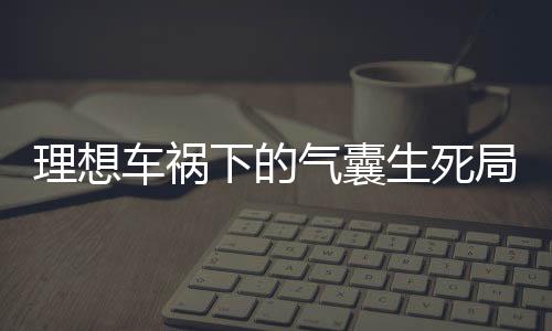 理想車禍下的氣囊生死局，為何安全氣囊未彈出？