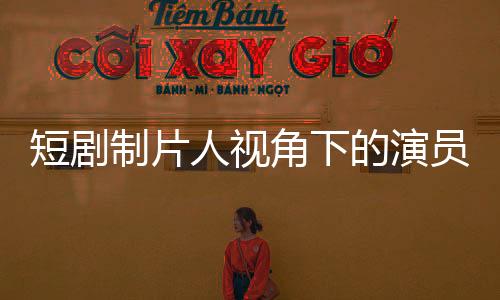 短劇制片人視角下的演員之路，簽約與否與追夢(mèng)愛豆之路的探尋