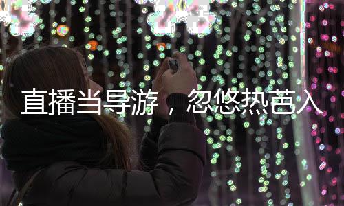 直播當導游，忽悠熱芭入提瓦特！