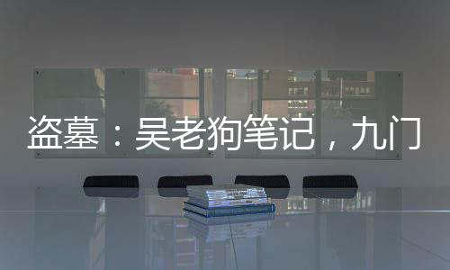 盜墓：吳老狗筆記，九門有個(gè)怪物