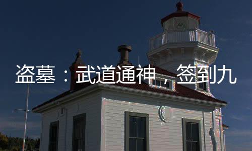 盜墓：武道通神，簽到九陽真經(jīng)！