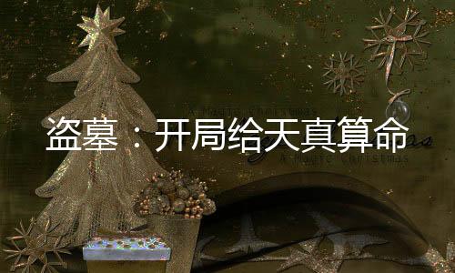 盜墓：開(kāi)局給天真算命
