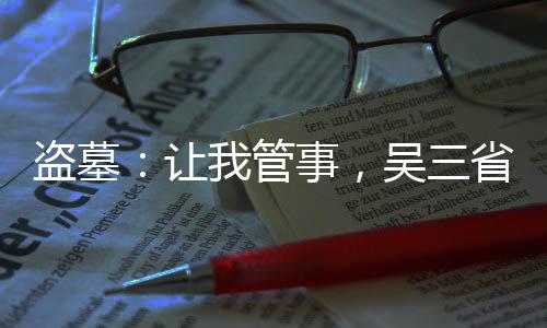 盜墓：讓我管事，吳三省你別后悔
