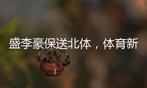 盛李豪保送北體，體育新星閃耀校園
