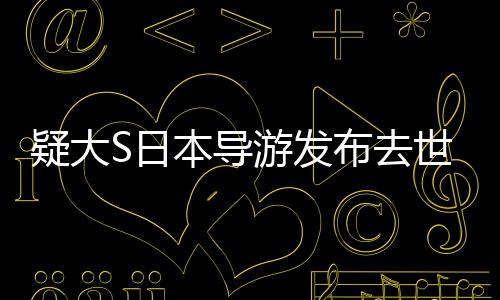 疑大S日本導(dǎo)游發(fā)布去世時間線，探究事件的脈絡(luò)與真相