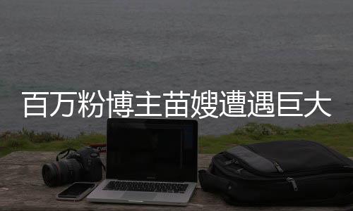 百萬(wàn)粉博主苗嫂遭遇巨大悲痛，小兒子因病離世