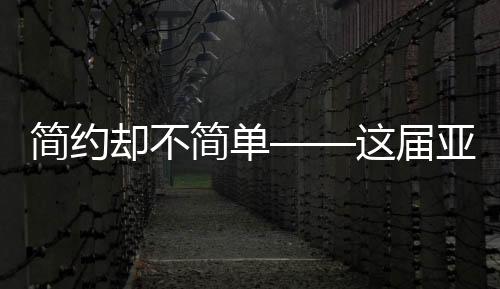 簡約卻不簡單——這屆亞冬會的獨(dú)特魅力