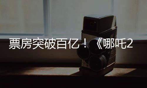 票房突破百億！《哪吒2》為何是“成都制造”？