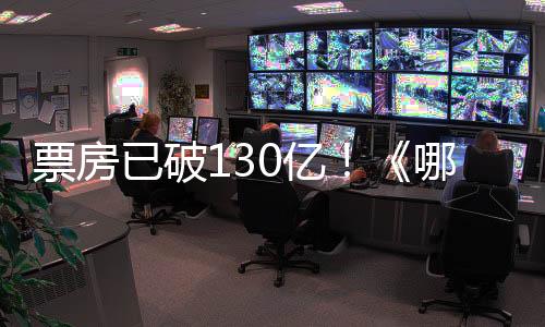 票房已破130億！《哪吒2》香港上映：全港排片超五百場