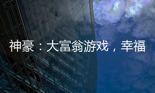 神豪：大富翁游戲，幸福力挺人生