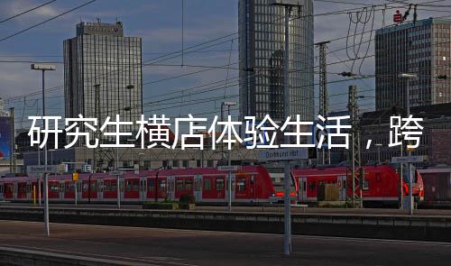 研究生橫店體驗(yàn)生活，跨界演繹，探索藝術(shù)之路