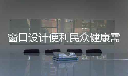 窗口設(shè)計便利民眾健康需求，針對低位窗口取藥時的身體舒適度探討——需采取半蹲動作的必要性