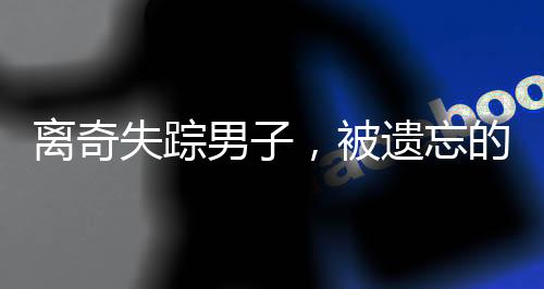 離奇失蹤男子，被遺忘的10小時神秘消失事件