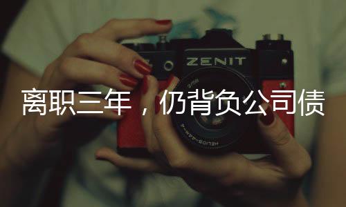離職三年，仍背負公司債務(wù)，一位前員工的艱辛歷程