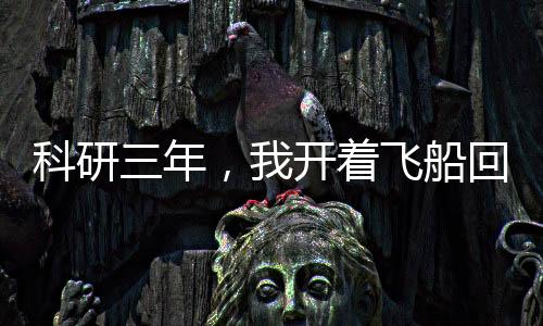 科研三年，我開著飛船回家過年