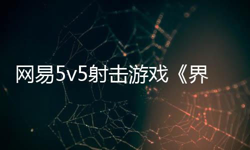 網(wǎng)易5v5射擊游戲《界外狂潮》今日公測(cè)，支持光線追蹤、DLSS4加速