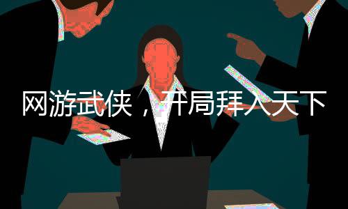 網游武俠，開局拜入天下會