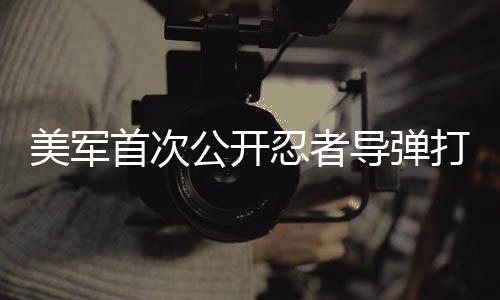 美軍首次公開忍者導彈打擊畫面，揭示新型武器威力