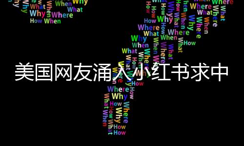 美國(guó)網(wǎng)友涌入小紅書求中國(guó)旅游攻略，掀起一股跨境旅游熱潮